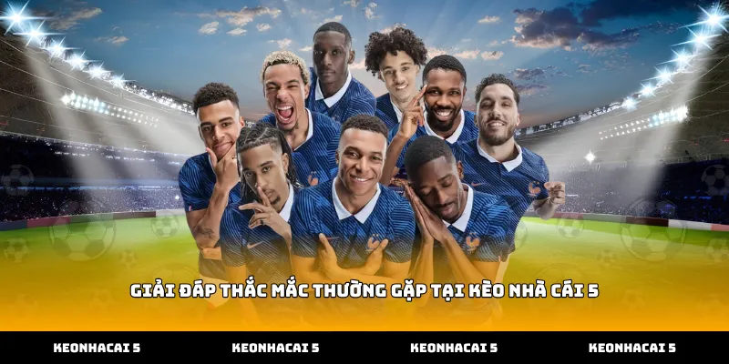 Giải đáp thắc mắc thường gặp tại kèo nhà cái 5
