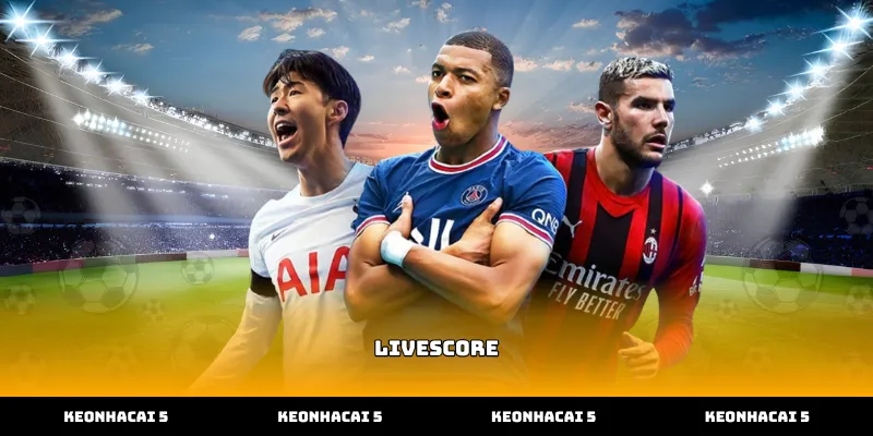 Cập nhật nhanh nhất diễn biến tỷ số bóng đá Livescore hôm nay